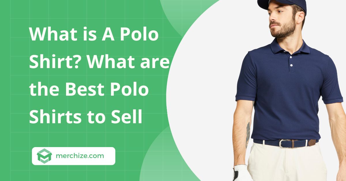 What is A Polo Shirt? What are the Best Polo Shirts to Sell
