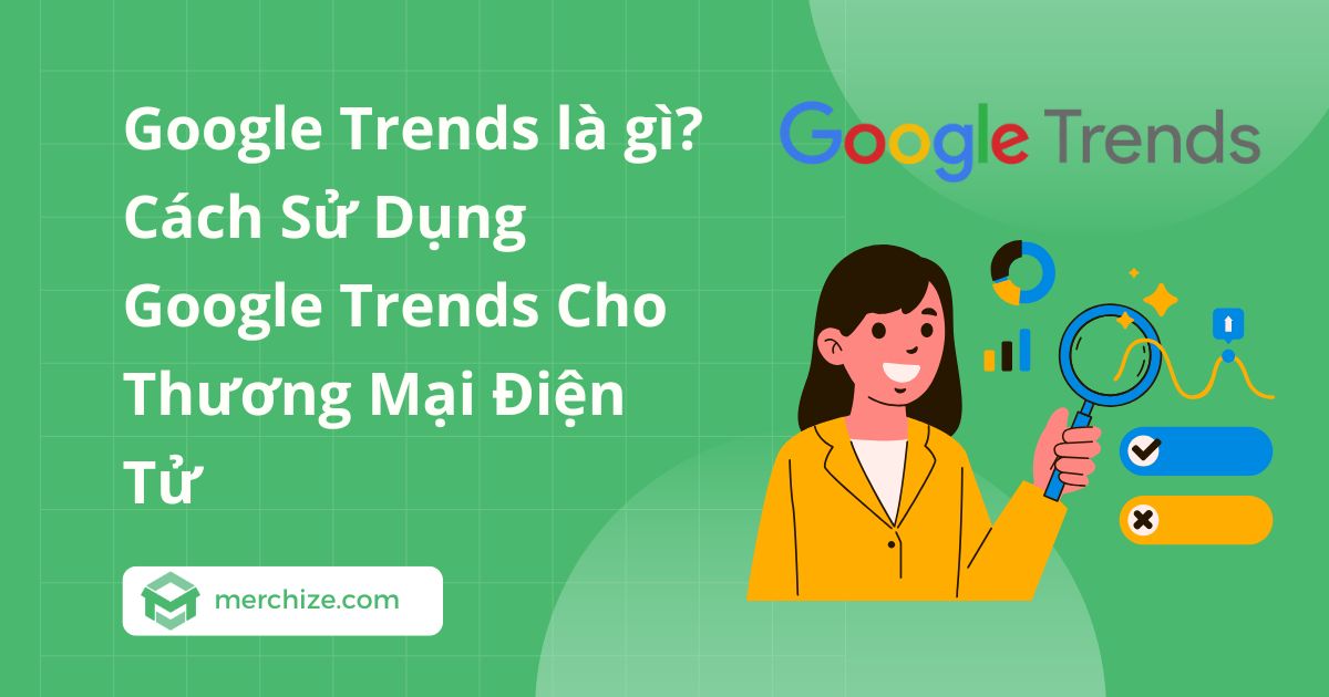 Google Trends là gì? Cách Sử Dụng Google Trends Cho Thương Mại Điện Tử