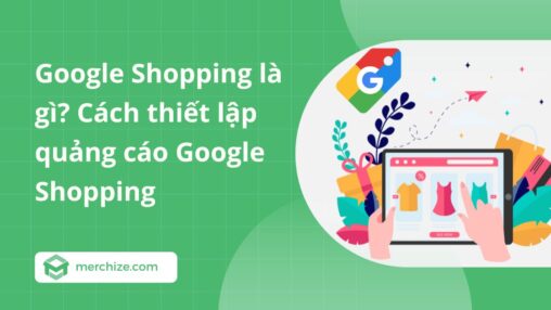 Google Shopping là gì? Cách thiết lập quảng cáo Google Shopping