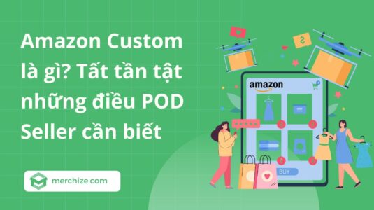 Amazon Custom là gì? Tất tần tật những điều POD Seller cần biết